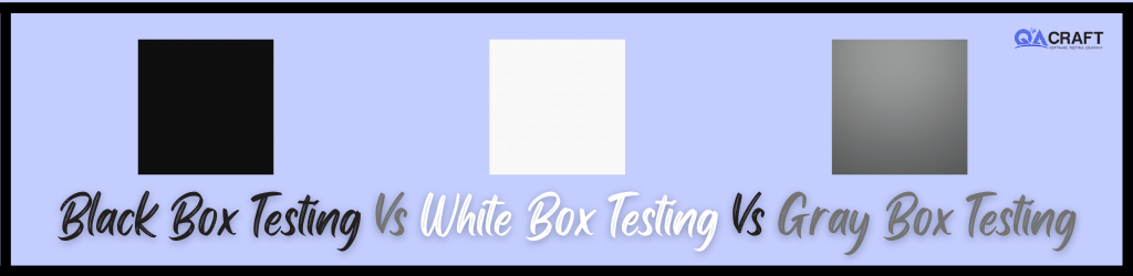 black box testing vs white box testing vs gray box testing